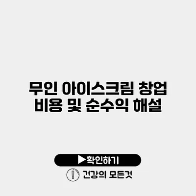 무인 아이스크림 창업 비용 및 순수익 해설