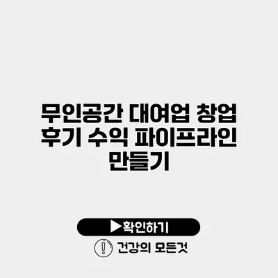 무인공간 대여업 창업 후기 수익 파이프라인 만들기