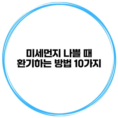 미세먼지 나쁠 때 환기하는 방법 10가지