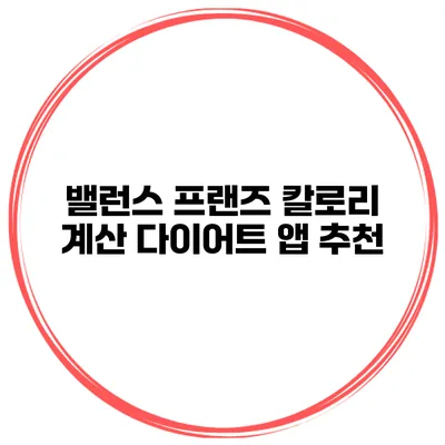밸런스 프랜즈 칼로리 계산 다이어트 앱 추천