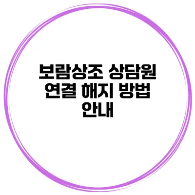 보람상조 상담원 연결 해지 방법 안내