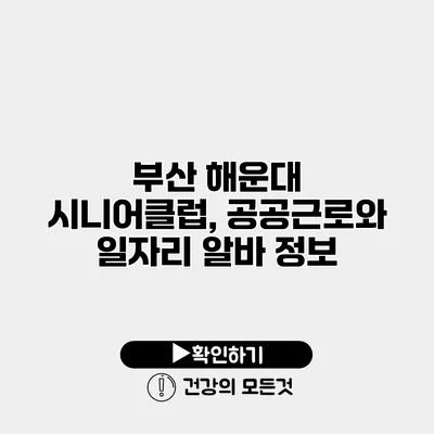 부산 해운대 시니어클럽, 공공근로와 일자리 알바 정보