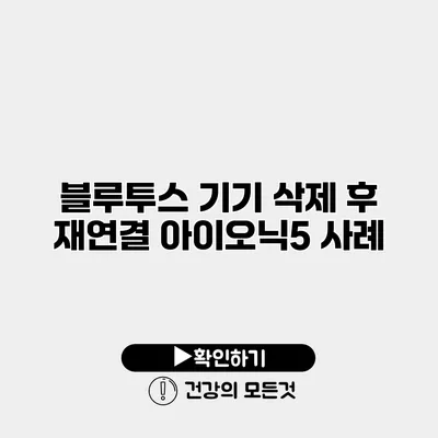 블루투스 기기 삭제 후 재연결 아이오닉5 사례