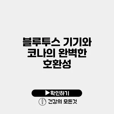 블루투스 기기와 코나의 완벽한 호환성