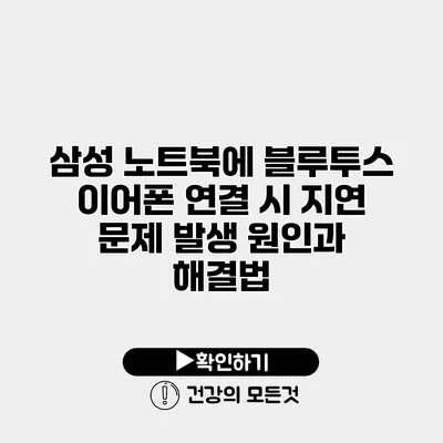 삼성 노트북에 블루투스 이어폰 연결 시 지연 문제 발생 원인과 해결법