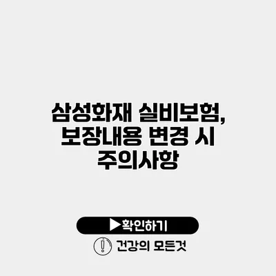 삼성화재 실비보험, 보장내용 변경 시 주의사항