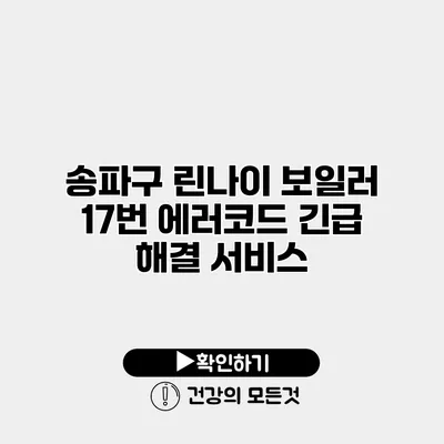 송파구 린나이 보일러 17번 에러코드 긴급 해결 서비스