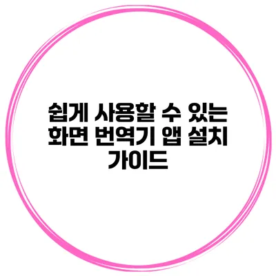 쉽게 사용할 수 있는 화면 번역기 앱 설치 가이드