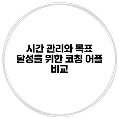 시간 관리와 목표 달성을 위한 코칭 어플 비교