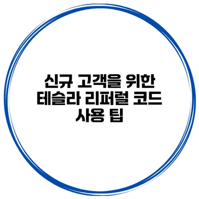 신규 고객을 위한 테슬라 리퍼럴 코드 사용 팁