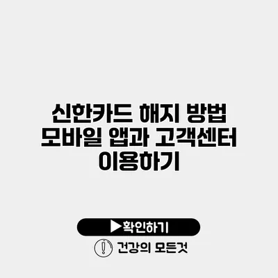 신한카드 해지 방법 모바일 앱과 고객센터 이용하기