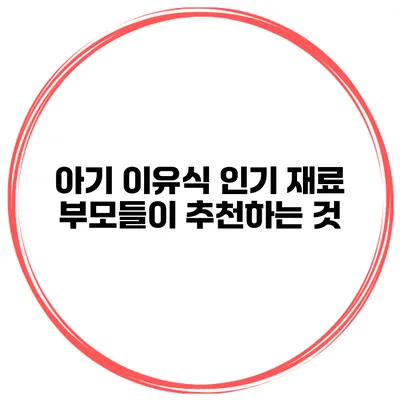 아기 이유식 인기 재료 부모들이 추천하는 것