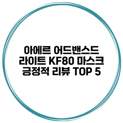 아에르 어드밴스드 라이트 KF80 마스크 긍정적 리뷰 TOP 5