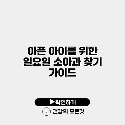 아픈 아이를 위한 일요일 소아과 찾기 가이드