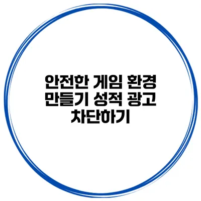 안전한 게임 환경 만들기 성적 광고 차단하기