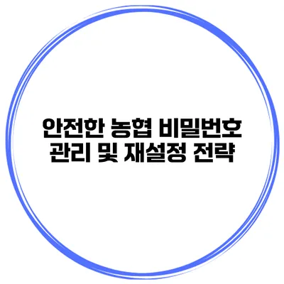 안전한 농협 비밀번호 관리 및 재설정 전략