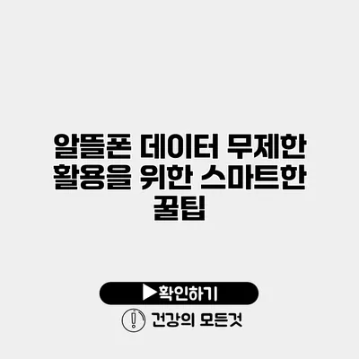 알뜰폰 데이터 무제한 활용을 위한 스마트한 꿀팁