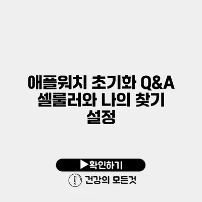 애플워치 초기화 Q&A 셀룰러와 나의 찾기 설정