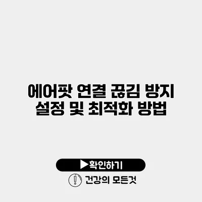 에어팟 연결 끊김 방지 설정 및 최적화 방법