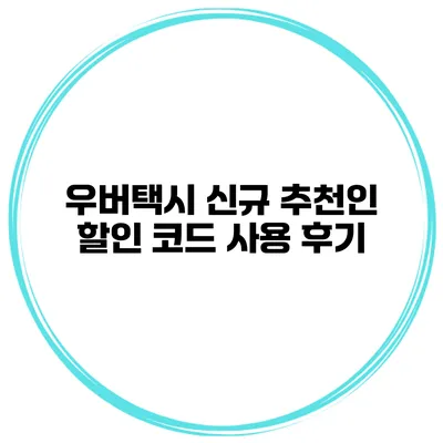 우버택시 신규 추천인 할인 코드 사용 후기