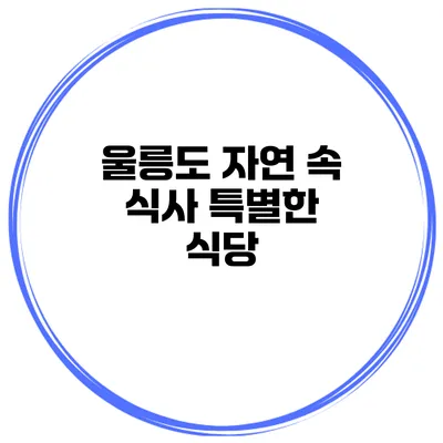 울릉도 자연 속 식사 특별한 식당
