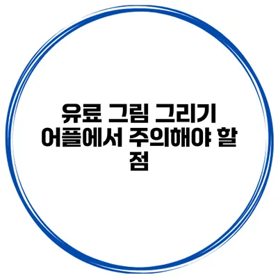 유료 그림 그리기 어플에서 주의해야 할 점