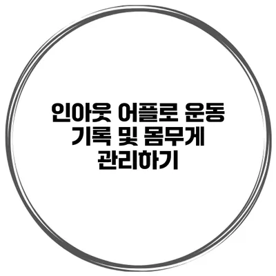 인아웃 어플로 운동 기록 및 몸무게 관리하기