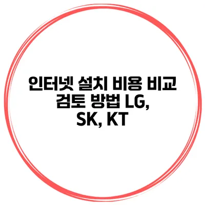 인터넷 설치 비용 비교 검토 방법 LG, SK, KT