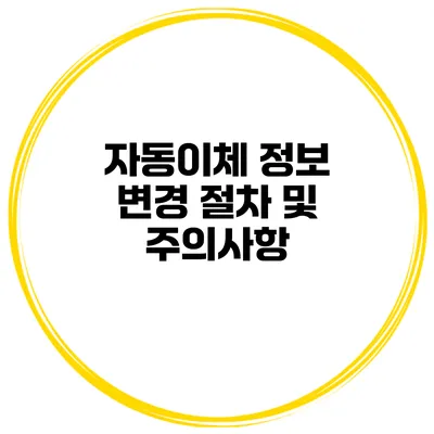 자동이체 정보 변경 절차 및 주의사항