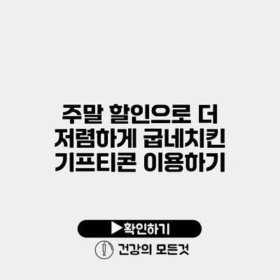 주말 할인으로 더 저렴하게 굽네치킨 기프티콘 이용하기