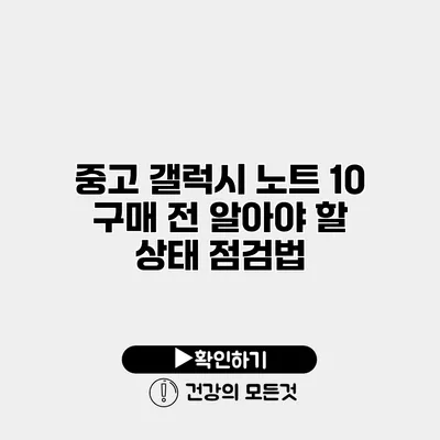 중고 갤럭시 노트 10 구매 전 알아야 할 상태 점검법