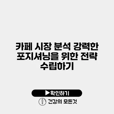 카페 시장 분석 강력한 포지셔닝을 위한 전략 수립하기