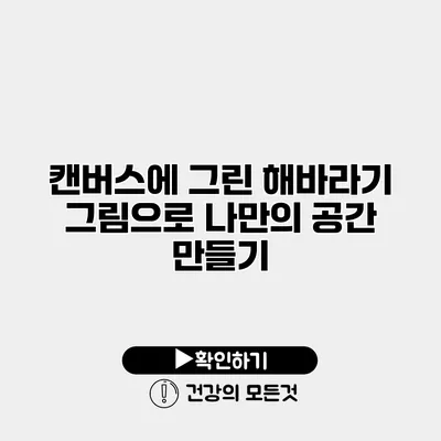 캔버스에 그린 해바라기 그림으로 나만의 공간 만들기