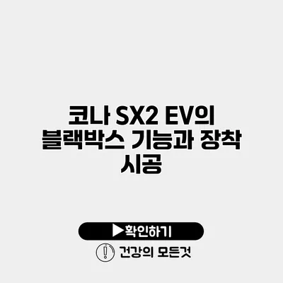 코나 SX2 EV의 블랙박스 기능과 장착 시공