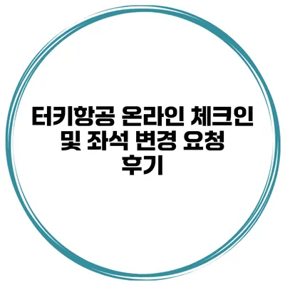 터키항공 온라인 체크인 및 좌석 변경 요청 후기