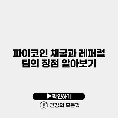 파이코인 채굴과 레퍼럴 팀의 장점 알아보기