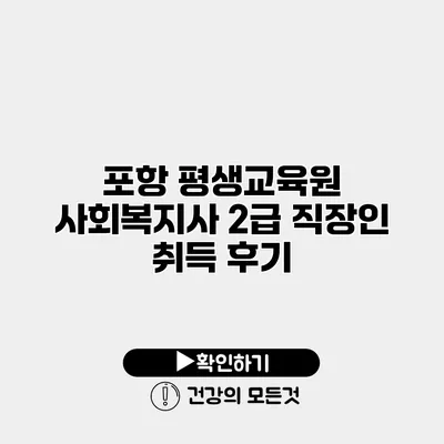 포항 평생교육원 사회복지사 2급 직장인 취득 후기