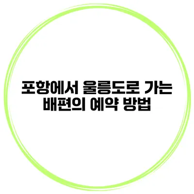 포항에서 울릉도로 가는 배편의 예약 방법