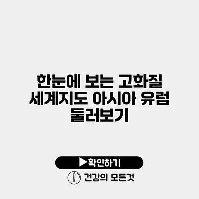 한눈에 보는 고화질 세계지도 아시아 유럽 둘러보기