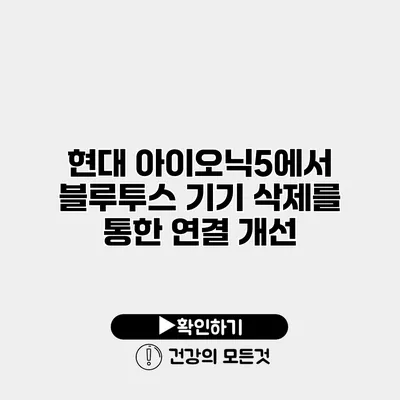 현대 아이오닉5에서 블루투스 기기 삭제를 통한 연결 개선