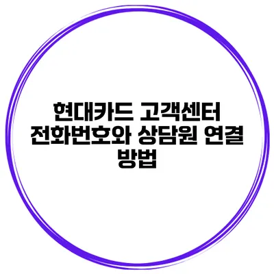 현대카드 고객센터 전화번호와 상담원 연결 방법